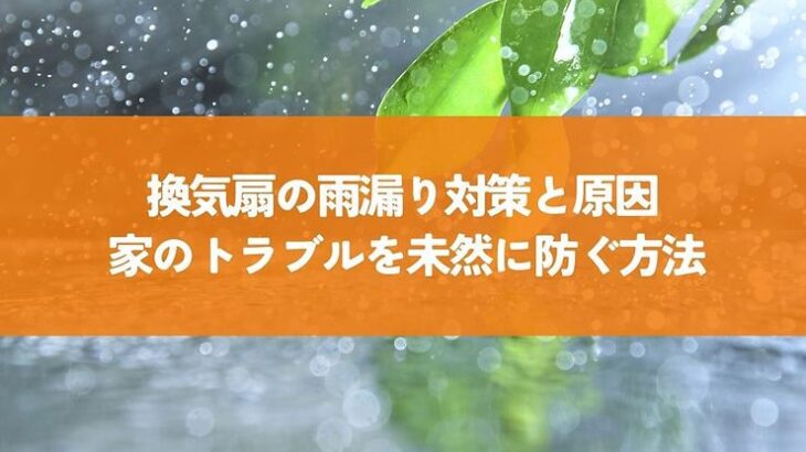 換気扇の雨漏り対策と原因をご紹介！ 家のトラブルを未然に防ぐ方法