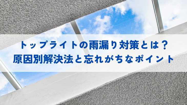 トップライトの雨漏り対策とは？原因別解決法と忘れがちなポイント