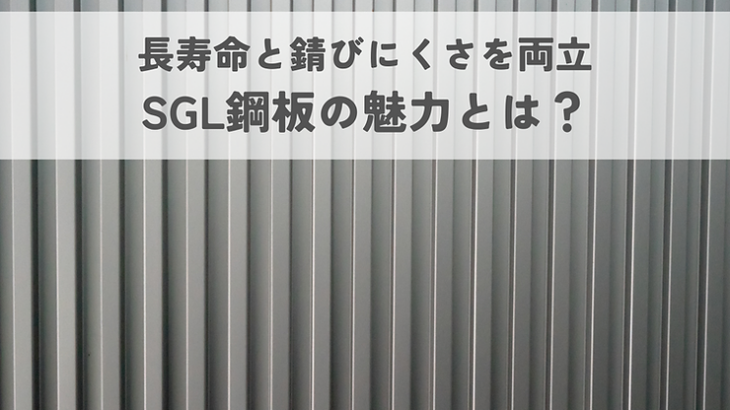 長寿命と錆びにくさを両立！ガルバリウム鋼板よりもすごいSGL鋼板の魅力とは？